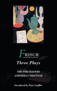 Title: Frisch Three Plays: Fire Raisers; Andorra; Triptych, Author: Max Frisch