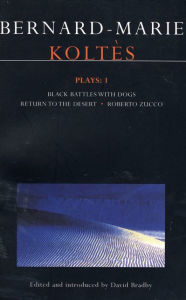 Koltes Plays: 1: Black Battles with Dogs, Return to the Desert, and Roberto Zucco