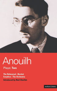 Anouilh Plays: 2: The Rehearsal, Becket, The Orchestra, and Eurydice