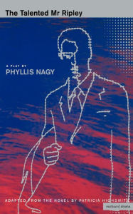 Title: The Talented Mr. Ripley: A Play, Author: Phyllis Nagy