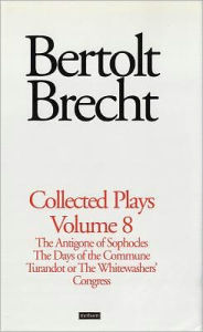 Brecht Collected Plays: 8: The Antigone of Sophocles; The Days of the Commune; Turandot or the Whitewasher's Congress