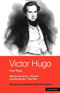 Title: Victor Hugo: Four Plays: Marion de Lorme; Hernani; Lucretia Borgia; Ruy Blas, Author: Victor Hugo