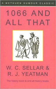 Title: 1066 And All That: A Memorable History of England, Author: Walter Carruthers Sellar