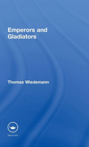 Title: Emperors and Gladiators, Author: Thomas Wiedemann