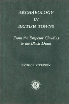 Archaeology in British Towns: From the Emperor Claudius to the Black Death / Edition 1