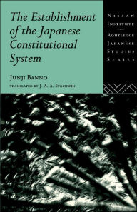 Title: The Establishment of the Japanese Constitutional System / Edition 1, Author: Junji Banno