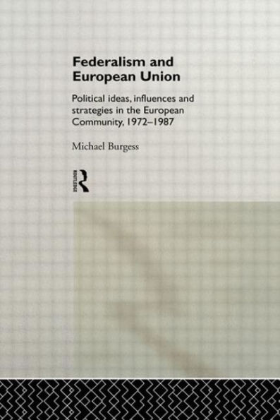 Federalism and European Union: Political Ideas, Influences, and Strategies in the European Community 1972-1986 / Edition 1