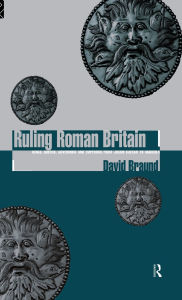 Title: Ruling Roman Britain: Kings, Queens, Governors and Emperors from Julius Caesar to Agricola, Author: David Braund