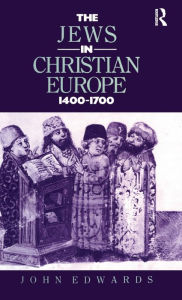 Title: The Jews in Christian Europe 1400-1700, Author: Dr John Edwards