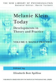 Melanie Klein Today: Developments in Theory and Practice: Mainly Practice