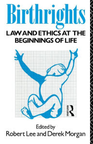 Title: Birthrights: Law and Ethics at the Beginnings of Life, Author: Robert Lee