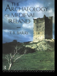 Title: The Archaeology of Medieval Ireland / Edition 1, Author: Terry B. Barry