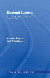 Title: Electoral Systems: A Theoretical and Comparative Introduction / Edition 1, Author: Andrew Reeve