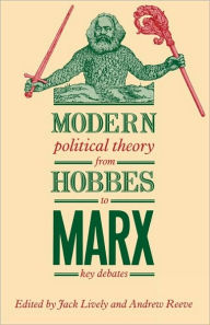 Title: Modern Political Theory from Hobbes to Marx: Key Debates / Edition 1, Author: Jack Lively
