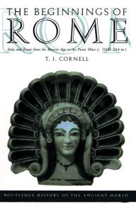 Title: The Beginnings of Rome: Italy and Rome from the Bronze Age to the Punic Wars (c.1000-264 BC) / Edition 1, Author: Tim Cornell