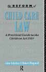 The Reform of Child Care Law: A Practical Guide to the Children Act 1989 / Edition 1