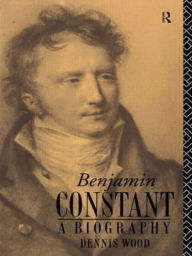 Title: Benjamin Constant: A Biography, Author: Dennis Wood