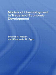 Title: Models of Unemployment in Trade and Economic Development / Edition 1, Author: Bharat Hazari