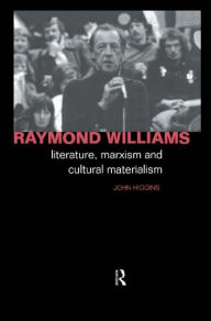 Title: Raymond Williams: Literature, Marxism and Cultural Materialism / Edition 1, Author: John Higgins