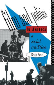 Title: Film and Politics in America: A Social Tradition / Edition 1, Author: Brian Neve