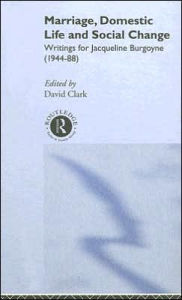 Title: Marriage, Domestic Life and Social Change: Writings for Jacqueline Burgoyne, 1944-88 / Edition 1, Author: David Clark