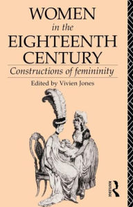 Title: Women in the Eighteenth Century: Constructions of Femininity / Edition 1, Author: Vivien Jones