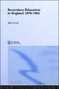 Title: Secondary Education in England 1870-1902: Public Activity and Private Enterprise / Edition 1, Author: Prof John Roach