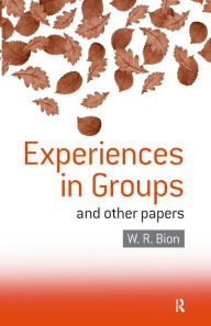Title: Experiences in Groups: and Other Papers / Edition 1, Author: W.R. Bion