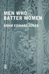 Title: Men Who Batter Women / Edition 1, Author: Adam Edward Jukes