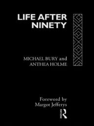 Title: Life After Ninety / Edition 1, Author: Michael Bury