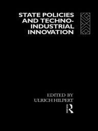 Title: State Policies and Techno-Industrial Innovation / Edition 1, Author: Ulrich Hilpert