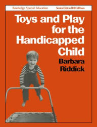 Title: Toys and Play for the Handicapped Child / Edition 1, Author: Barbara Riddick