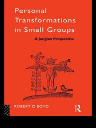 Title: Personal Transformations in Small Groups: A Jungian Perspective / Edition 1, Author: Robert D. Boyd