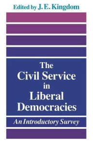 Title: The Civil Service in Liberal Democracies: An Introductory Survey, Author: John Kingdom