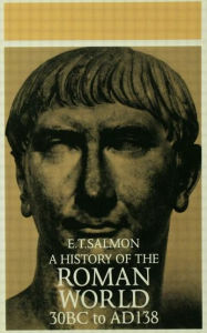 Title: A History of the Roman World: From 30 BC to AD 138 / Edition 6, Author: E. T. Salmon