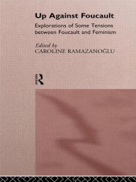 Title: Up Against Foucault: Explorations of Some Tensions Between Foucault and Feminism / Edition 1, Author: Caroline Ramazanoglu