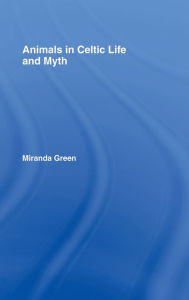 Title: Animals in Celtic Life and Myth / Edition 1, Author: Miranda Green