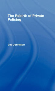 Title: The Rebirth of Private Policing / Edition 1, Author: Les Johnston