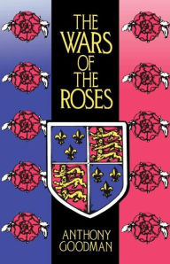 Title: The Wars of the Roses / Edition 1, Author: Anthony Goodman