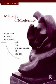 Title: Maturity and Modernity: Nietzsche, Weber, Foucault and the Ambivalence of Reason / Edition 1, Author: David Owen