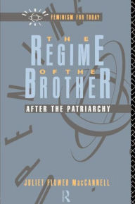Title: The Regime of the Brother: After the Patriarchy / Edition 1, Author: Juliet Flower MacCannell