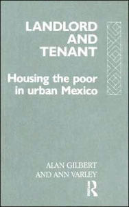 Title: Landlord and Tenant: Housing the Poor in Urban Mexico / Edition 1, Author: Alan Gilbert