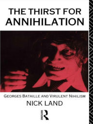 Title: The Thirst for Annihilation: Georges Bataille and Virulent Nihilism, Author: Nick Land