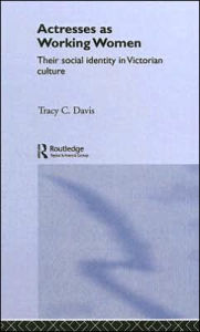 Title: Actresses as Working Women: Their Social Identity in Victorian Culture, Author: Tracy C. Davis