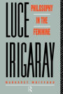 Luce Irigaray: Philosophy in the Feminine / Edition 1