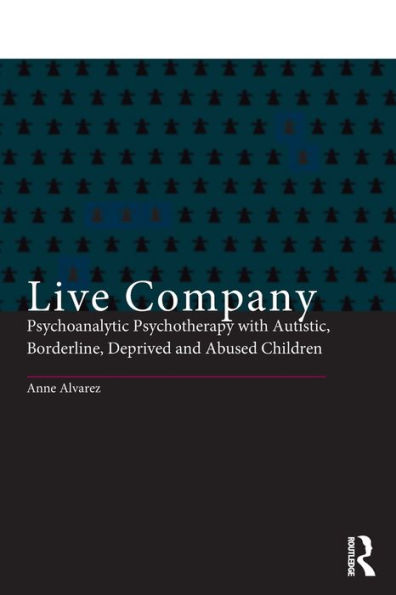 Live Company: Psychoanalytic Psychotherapy with Autistic, Borderline, Deprived and Abused Children / Edition 1