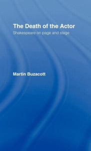 Title: The Death of the Actor: Shakespeare on Page and Stage, Author: Martin Buzacott