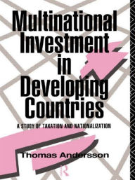 Title: Multinational Investment in Developing Countries: A Study of Taxation and Nationalization / Edition 1, Author: Thomas Andersson