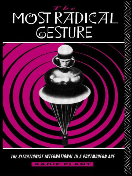The Most Radical Gesture: The Situationist International in a Postmodern Age / Edition 1