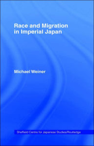 Title: Race and Migration in Imperial Japan / Edition 1, Author: Michael Weiner